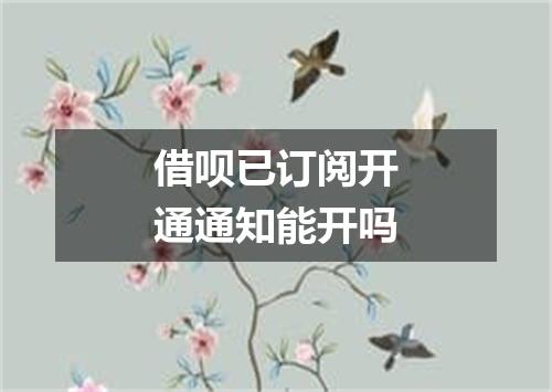 借呗已订阅开通通知能开吗