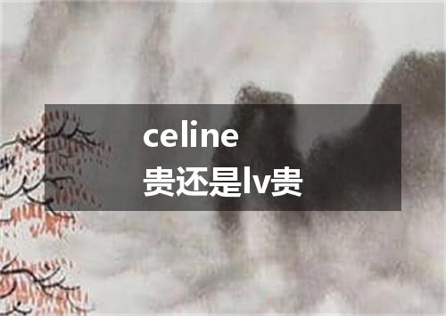 celine贵还是lv贵