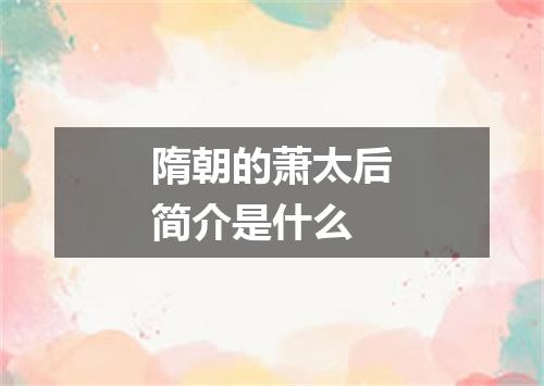 隋朝的萧太后简介是什么