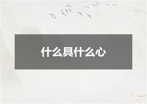 什么具什么心