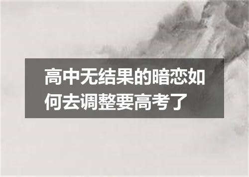 高中无结果的暗恋如何去调整要高考了