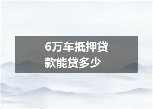 6万车抵押贷款能贷多少