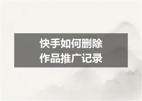 快手如何删除作品推广记录