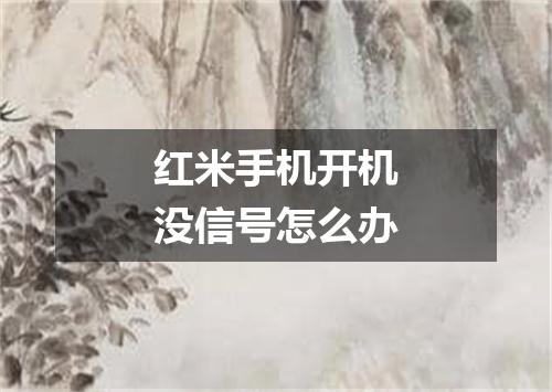 红米手机开机没信号怎么办