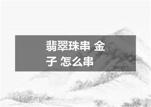 翡翠珠串 金子 怎么串