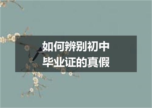 如何辨别初中毕业证的真假