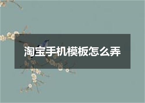 淘宝手机模板怎么弄