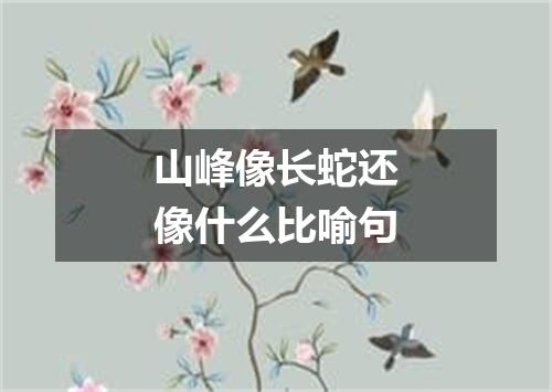 山峰像长蛇还像什么比喻句