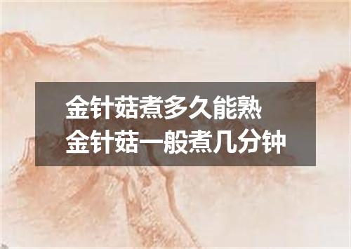 金针菇煮多久能熟 金针菇一般煮几分钟