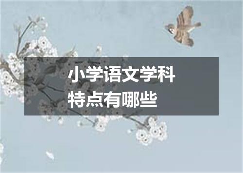 小学语文学科特点有哪些