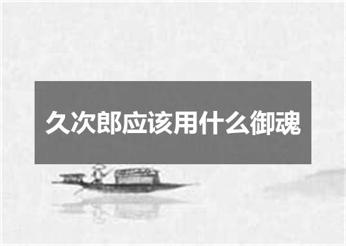 久次郎应该用什么御魂