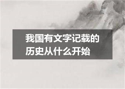 我国有文字记载的历史从什么开始