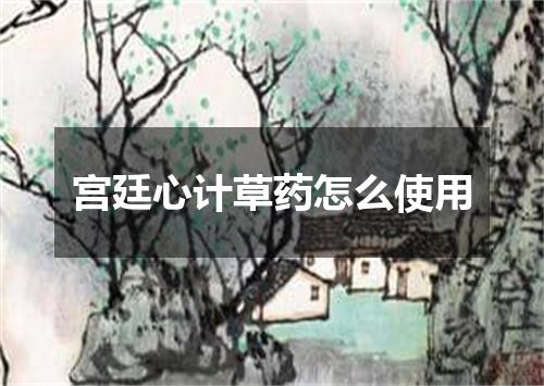 宫廷心计草药怎么使用