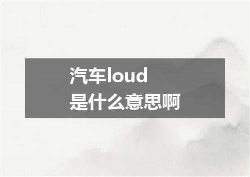 汽车loud是什么意思啊
