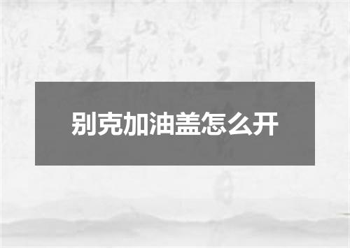 别克加油盖怎么开