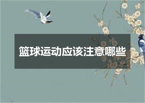 篮球运动应该注意哪些
