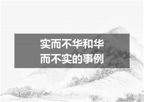 实而不华和华而不实的事例