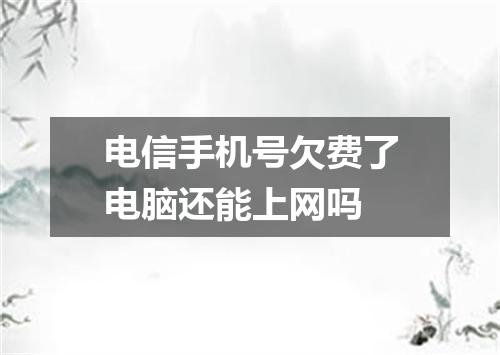 电信手机号欠费了电脑还能上网吗