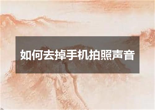 如何去掉手机拍照声音
