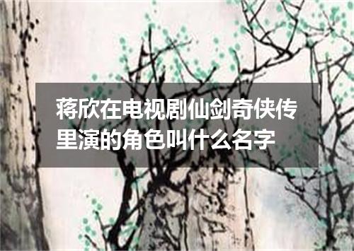 蒋欣在电视剧仙剑奇侠传里演的角色叫什么名字