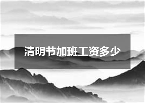 清明节加班工资多少