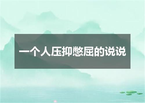 一个人压抑憋屈的说说