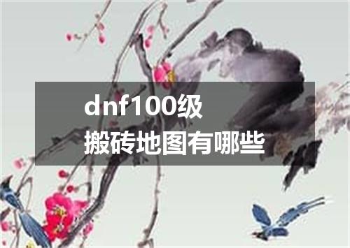 dnf100级搬砖地图有哪些