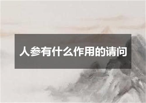 人参有什么作用的请问