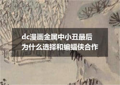 dc漫画金属中小丑最后为什么选择和蝙蝠侠合作