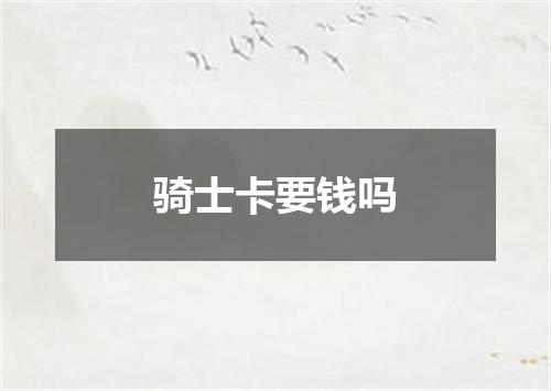骑士卡要钱吗