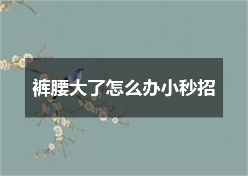 裤腰大了怎么办小秒招