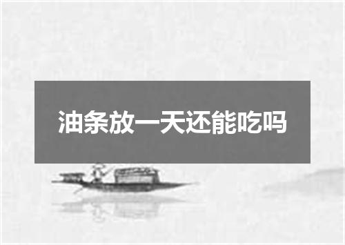 油条放一天还能吃吗