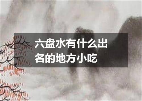 六盘水有什么出名的地方小吃