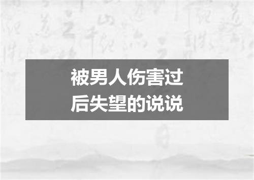被男人伤害过后失望的说说