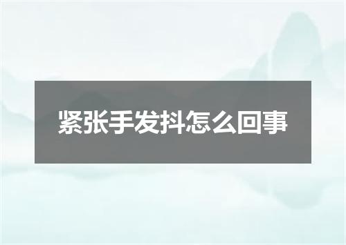 紧张手发抖怎么回事