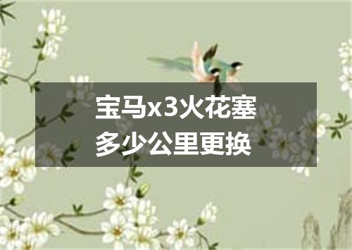 宝马x3火花塞多少公里更换