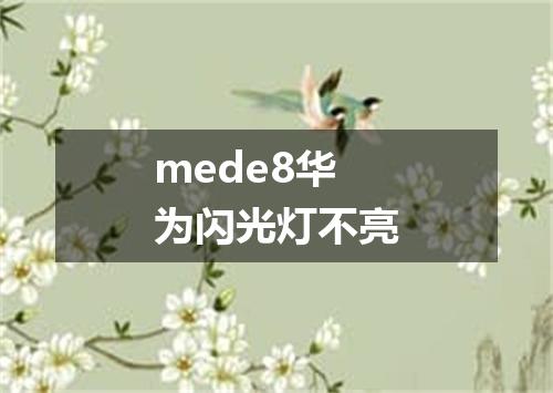 mede8华为闪光灯不亮