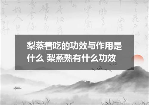 梨蒸着吃的功效与作用是什么 梨蒸熟有什么功效