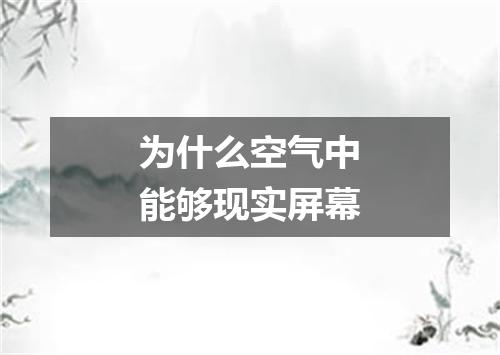 为什么空气中能够现实屏幕