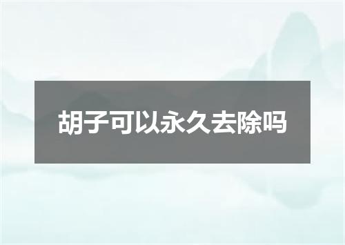 胡子可以永久去除吗