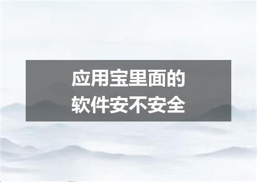 应用宝里面的软件安不安全