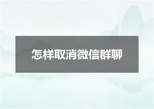 怎样取消微信群聊