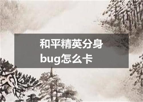 和平精英分身bug怎么卡