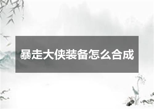 暴走大侠装备怎么合成