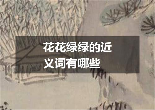 花花绿绿的近义词有哪些