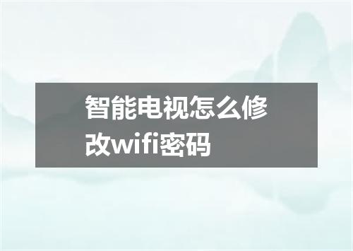 智能电视怎么修改wifi密码