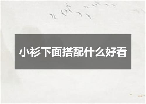 小衫下面搭配什么好看