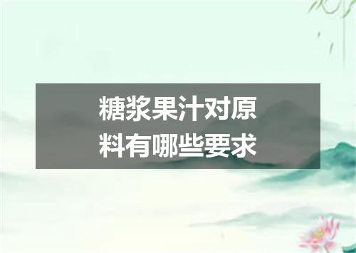 糖浆果汁对原料有哪些要求