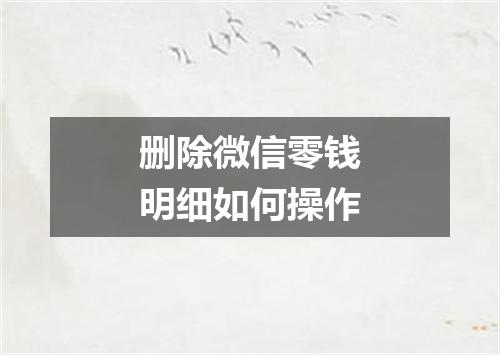 删除微信零钱明细如何操作