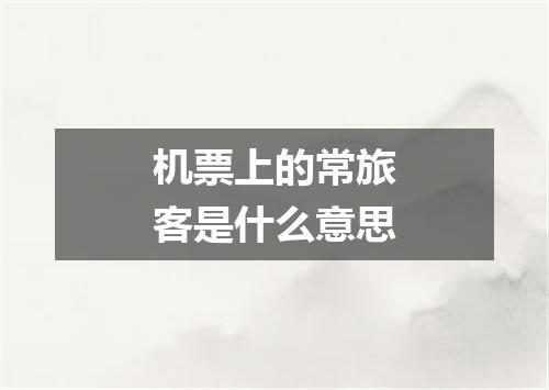 机票上的常旅客是什么意思